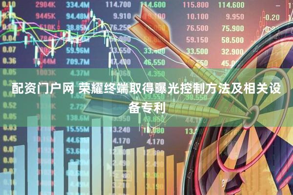 配资门户网 荣耀终端取得曝光控制方法及相关设备专利