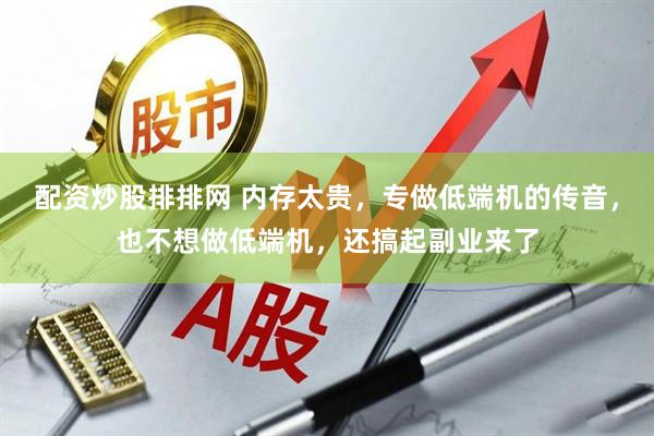 配资炒股排排网 内存太贵，专做低端机的传音，也不想做低端机，还搞起副业来了